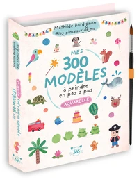 Mes 300 modèles à peindre en pas à pas - Aquarelle