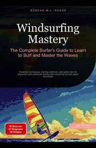 Windsurfing Mastery: The Complete Surfer's Guide to Learn to Surf and Master the Waves