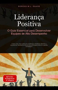 Liderança Positiva: O Guia Essencial para Desenvolver Equipes de Alto Desempenho