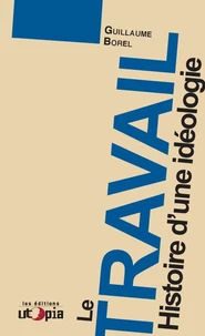 Le travail, histoire d'une idéologie