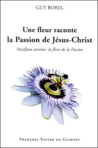 Une Fleur Raconte La Passion De Jesus-Christ. Passiflora Caerulea : La Fleur De La Passion