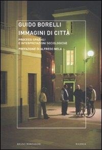 Borelli Guido - Immagini di città. Processi spaziali e interpretazioni sociologiche.