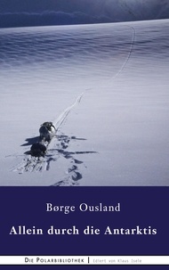 Borge Ousland - Allein durch die Antarktis - Bericht einer Trans-Antarktis-Soloexpedition.