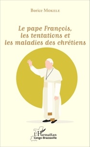 Borice Mokélé - Le pape François, les tentations et les maladies des chrétiens.