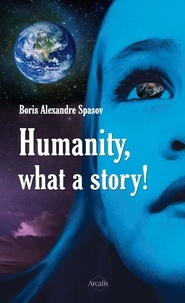 Boris Alexandre Spasov - Humanity, What a Story! - A Compelling Portrait of Our Society.