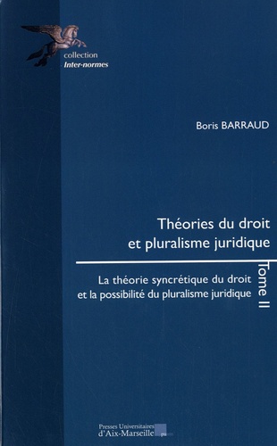 Boris Barraud - Théories du droit et pluralisme juridique - Tome 2, La théorie syncrétique du droit et la possibilité du pluralisme juridique.