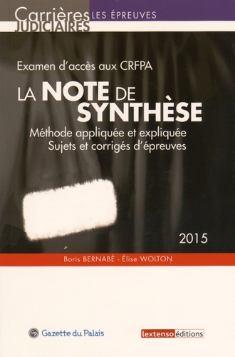 Boris Bernabé et Elise Wolton - La note de synthèse - Examen d'accès aux CRFPA, méthode appliquée et expliquée, sujets et corrigés d'épreuves.