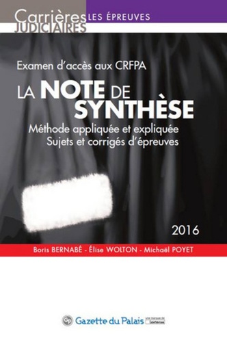 Boris Bernabé et Elise Wolton - La note de synthèse - Examen d'accès aux CRFPA, méthode appliquée et expliquée, sujets et corrigés d'épreuves.
