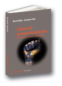 Boris Bilia et Sandro Poli - Osons le protectionnisme - Une urgence sociale et écologique.