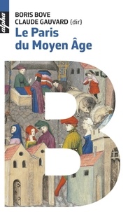 Boris Bove et Claude Gauvard - Le Paris du Moyen Age.