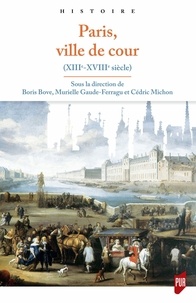 Boris Bove et Murielle Gaude-Ferragu - Paris, ville de cour - XIIIe-XVIIIe siècle.