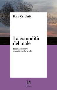 Boris Cyrulnik - La comodità del male - Libertà interiore e servitù confortevole.