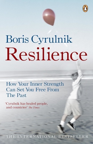 Boris Cyrulnik - Resilience - How your inner strength can set you free from the past.