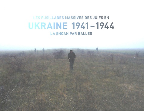 Boris Czerny et Edouard Husson - Les fusillades massives des Juifs en Ukraine 1941-1944 - La Shoah par balles. 2 DVD