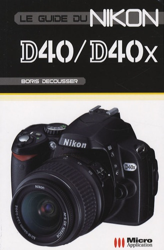 Le guide du Nikon D40/D40X de Boris Decousser - Livre - Decitre