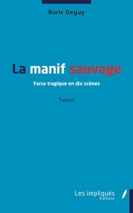 Boris Deguy - La manif sauvage - Farce tragique en dix scènes.