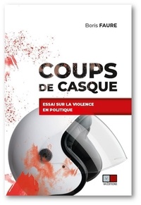 Boris Faure - Coups de casque - Essai sur la violence en politique.