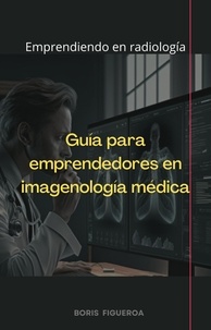  Boris Figueroa R - Guía para emprendedores en imagenología médica.