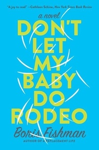 Boris Fishman - Don't Let My Baby Do Rodeo - A Novel.