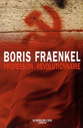Boris Fraenkel - Profession : révolutionnaire.