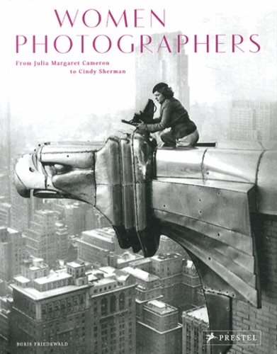 Boris Friedewald - Women Photographers - From Julia Mararet Cameron to Condy Sherman.