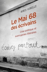 Boris Gobille - Le Mai 68 des écrivains - Crise politique et avant-gardes littéraires.