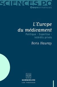 Boris Hauray - L'Europe du médicament - Politique - Expertise - Intérêts privés.