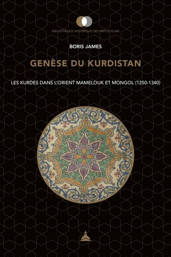 Genèse du Kurdistan. Les Kurdes dans l'Orient mamelouk et mongol (1250-1340)