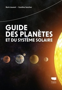 Boris Laurent et Caroline Sanchez - Guide des planètes et du système solaire.
