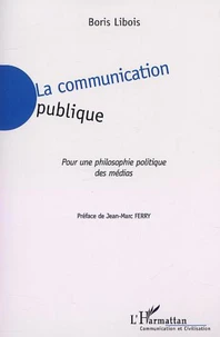 La Communication Publique. Pour Une Philosophie Politique Des Medias