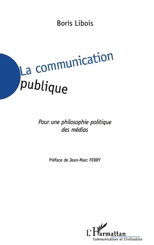 La Communication Publique. Pour Une Philosophie Politique Des Medias
