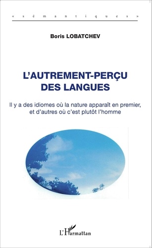 Boris Lobatchev - L'autrement-perçu des langues - Il y a des idiomes où la nature apparaît en premier, et d'autres où c'est plutôt l'homme.