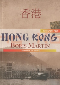 Boris Martin - Passeport pour Hong-Kong - Un parfum d'éternité.