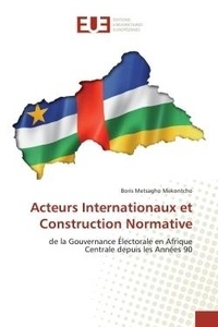 Boris Mekontcho - Acteurs Internationaux et Construction Normative - de la Gouvernance Électorale en Afrique Centrale depuis les Années 90.