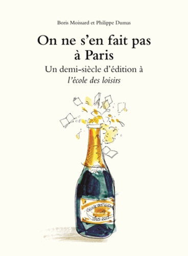 Boris Moissard et Philippe Dumas - On ne s'en fait pas à Paris - Un demi-siècle d'édition à l'école des loisirs.
