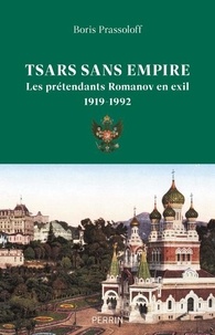 Boris Prassoloff - Tsars sans empire - Les Romanov en exil, 1919-1992.