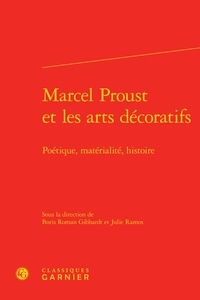 Boris Roman-Gibhardt et Julie Ramos - Marcel Proust et les arts décoratifs - Poétique, matérialité, histoire.