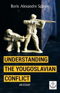 Boris Spasov - Understanding the Yougoslavian Conflict - Essay.