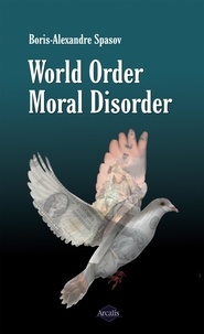 Boris Spasov - World Order, Moral Disorder - An Enlightening Essay about Human Contradictions.