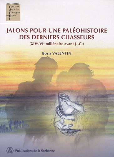 Boris Valentin - Jalons pour une paléohistoire des derniers chasseurs - XIV-VIe millénaire avant J.C.