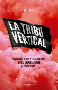 Borja Bauzá - La tribu vertical - Una historia de los ultras, hooligans y otros grupos radicales del fútbol español.