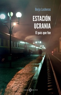 Borja Lasheras - Estación Ucrania - El país que fue.