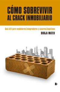 Borja Mateo - Cómo sobrevivir al crack inmobiliario - Guía útil para vendedores/compradores y caseros/inquilinos.