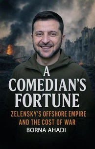 A Comedian’s Fortune: Zelensky’s Offshore Empire and the Cost of War