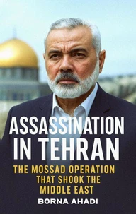 Assassination in Tehran: Mossad’s Strike on Haniyeh in Iran