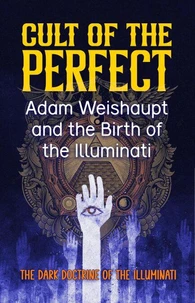 Cult of the Perfect: Adam Weishaupt and the Birth of the Illuminati