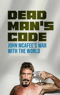 Dead Man’s Code: John McAfee’s War with the World