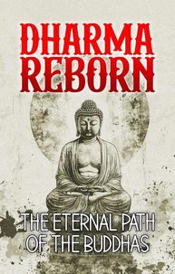 Dharma Reborn: The Eternal Path of the Buddhas