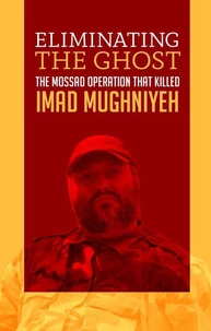 Eliminating the Ghost: The Mossad Operation That Killed Imad Mughniyeh