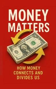 Money Matters: How Money Connects and Divides Us